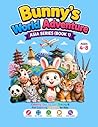 Bunny’s World Adventure: Asia Series (Book 1): A Fun Travel & Activity Book for Kids with Mazes, Puzzles, Tracing, Coloring, and Word Games