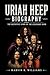 Uriah Heep Biography: The Definitive Story of the Legendary Band