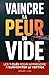 Vaincre la Peur du Vide: Les 7 Clés pour Surmonter le Vertige, Reprendre le Contrôle et Retrouver Confiance | Livre Contre le Vertige et l’Acrophobie (French Edition)