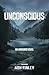 Unconscious: An Unsound Novel