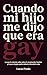 Cuando mi hijo me dijo que era gay: Lo que la ciencia sabe sobre la aceptación familiar y lo que ningún padre debería descubrir solo (Spanish Edition)