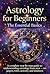 Astrology for Beginners: The Essential Basics – Master Signs, Planets, Houses & Aspects Step by Step