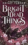 Bright Dead Things by Hailey Turner