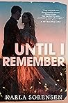 Until I Remember by Karla Sorensen Until I Remember by Karla Sorensen