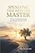 Spending Time with the Master: 60-Day Meditation and Reflection Journal for Disciples of Jesus Christ