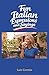 Fun Italian Expressions and Sayings: Learn Over 200 Easy and Popular Everyday Italian Phrases to Impress Everyone When You Travel to Italy