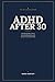 ADHD After 30: A Late-Diagnosed Woman's Practical Guide to Focus, Emotional Regulation, and Building Systems That Actually Work for Your Brain