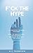 F*CK THE HYPE: AI Passive Income Systems How to Build Real, Repeatable Revenue Without the Hype