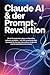 Claude AI & der Prompt-Revolution: Wie KI-Prompts das Leben von Menschen weltweit verändern — mit 200+ praxiserprobten Strategien für Karriere, ... Persönlichkeitsentwicklung (German Edition)