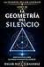 LA GEOMETRÍA DEL SILENCIO: MEDITACIONES SOBRE LA FORMA INVISIBLE DEL ESPÍRITU (LA FILOSOFÍA DEL SER LUMÍNICO) (Spanish Edition)