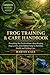 FROG TRAINING & CARE HANDBOOK: Everything You Need to Know About Keeping Frogs as Pets, from Habitat Setup to Nutrition, Health, and Lifelong Care.