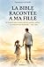 La Bible racontée à ma fille: 16 histoires pour transmettre les grandes valeurs, un rituel du soir en famille (French Edition)