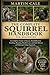 THE COMPLETE SQUIRREL HANDBOOK: A Complete Guide to Rescue, Rehabilitation, Feeding, Housing, Health Care, and Safe Release of Wild and Urban Squirrels.