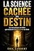 La science cachée du destin: Les mécanismes invisibles qui orientent ta vie bien avant tes choix (French Edition)