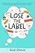 Lose the Label: An Inspirational Guide to Breaking Free from the Labels We Place on Ourselves—and Letting God Define Who We Are