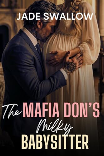 The Mafia Don’s Milky Babysitter: A forbidden age gap fertile first time dark mafia romance with milking and pregnancy (Mafia Daddies Book 4)