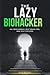 THE LAZY BIOHACKER: Fix Your Energy, Beat Brain Fog, and Stay Focused: Without Discipline, Long Routines, or More Coffee