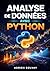 Analyse de Données avec Python: Transformer des données brutes en insights exploitables avec Pandas, NumPy et des outils de visualisation (French Edition)