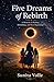 Five Dreams of Rebirth: A Memoir of Healing, Rebuilding and New Beginning