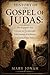 HISTORY OF THE GOSPEL OF JUDAS:: The Scapegoat's Tale A Journey into the Apocryphal In the Footsteps of the Betrayer Uncovering Hidden Truths
