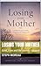 Losing Your Mother: Grief, Love and the Journey Forward