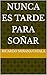 Nunca es tarde para soñar (Spanish Edition)