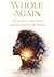 WHOLE AGAIN: A Faith-Based Path Out of Anxiety, Depression & Trauma