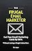 The Frugal Email Marketer: The Complete System for High-Impact Campaigns Without the High Costs