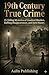 THE 1800s FILES TRUE CRIME: 19TH CENTURY EDITION: 15 Chilling Mysteries of Unsolved Murders, Baffling Disappearances, and Dark History (Summer & Vacation Reads)