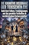 Die kognitive Dissonanz der toxischen Ehe: Sunk-Cost-Fallacy, Trennungsangst, und das paradoxe Festhalten an zerstörerischen Partnerschaften (German Edition)