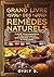 Le grand livres des remèdes natureles: Plantes,huiles essentielles et solutions simples pour reprendre le controle de votre santé (French Edition)