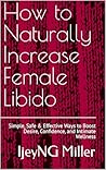 How to Naturally Increase Female Libido: Simple, Safe & Effective Ways to Boost Desire, Confidence, and Intimate Wellness