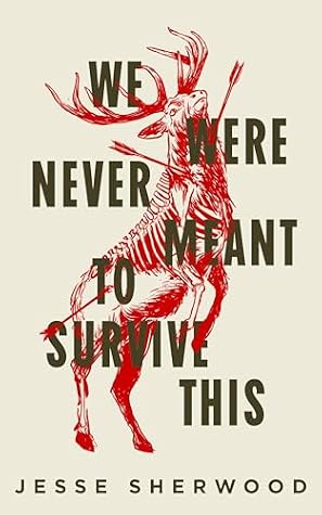 We Were Never Meant to Survive This