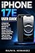 IPHONE 17E USER GUIDE: A Beginner To Advanced Manual To Master iOS 26 Setup, Camera, Apple Intelligence, Hidden Features, Tips & Tricks, Troubleshooting & Everyday Use