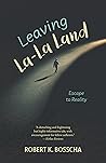 Leaving La-La Land by Robert K. Bosscha