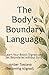 The Body's Boundary Language: Learn Your Body's Signals and Set Boundaries without Guilt