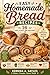 Easy Homemade Bread Recipes: 16 Soft, Fluffy, and Delicious Bread Recipes for Everyday Baking