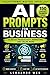 AI Prompts for Business: 150 ChatGPT Prompts to Boost Productivity, Marketing, and Online Work (AI Prompt Mastery Series Book 3)