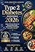 Type 2 Diabetes Cookbook 2026: Simple, Delicious Recipes to Manage Blood Sugar, Boost Energy, and Support a Healthier Lifestyle