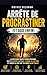 ARRÊTE DE PROCRASTINER (ET AGIS ENFIN): La méthode simple pour prendre des décisions rapides, passer à l'action et créer la vie que tu veux maintenant (French Edition)