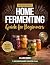 The Essential Home Fermenti...