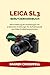 Leica SL3 Benutzerhandbuch: Klare Erklärung der Einstellungen mit praktischen Anleitungen für Aufnahmemodi und Video Produktionstechniken (German Edition)
