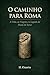 O Caminho para Roma: A vida, as viagens e o legado de Paulo de Tarso (Portuguese Edition)