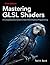 Mastering GLSL Shaders: A Comprehensive Guide to Real-Time Graphics Programming