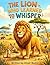 THE LION WHO LEARNED TO WHISPER