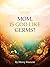 Mom, Is God like Germs?: Understanding His “Invisible” Presence so as to fully experience Him