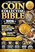 The Complete Coin Collecting Bible 2026 Master Edition : Everything You Need to Find, Grade, Authenticate, and Profit from Rare Coins — Including the Hidden Treasures Already in Your Pocket Change