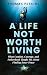 A Life Not Worth Living: Wh...