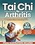 Tai Chi for Arthritis: Gentle Movements to Relieve Joint Pain, Improve Mobility and Reduce Stiffness in 10 Minutes a Day