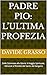 Padre Pio: L’Ultima Profezia: Dalle Stimmate alla Gloria: Il Viaggio Spirituale, i Miracoli e l’Eredità del Santo del Gargano (Italian Edition)